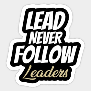 LEAD NEVER FOLLOW leaders Sticker